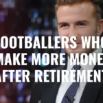 10 Popular Footballers Who Make More Money After Retirement