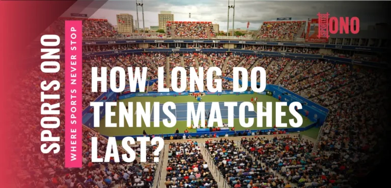 How Long Do Tennis Matches Last? Complete Time Rundown