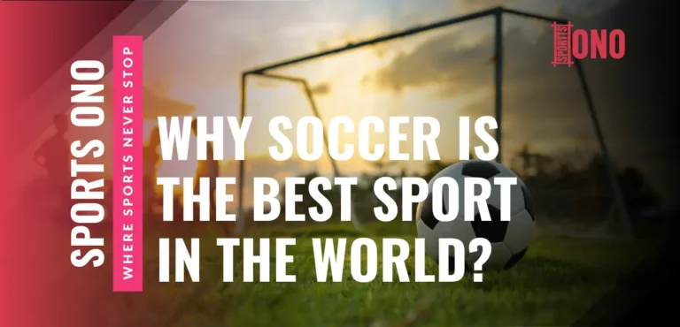 Why Soccer Is the Best Sport in the World? 10 Unique Reasons