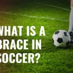 What Is a Brace in Soccer? The Meaning and Why It Matters